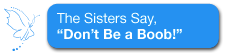 The sisters say, Don't Be A Boob!